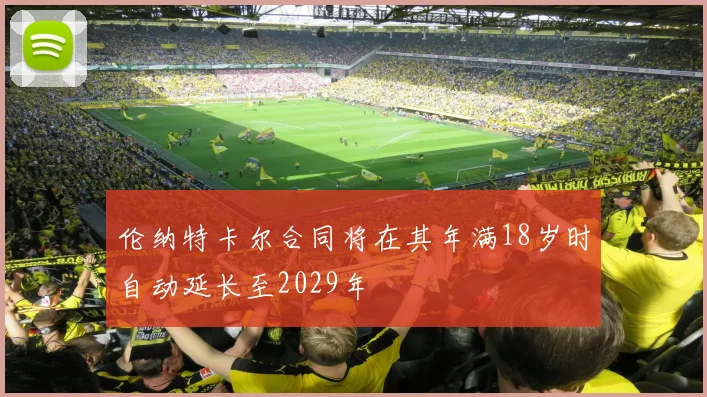 伦纳特卡尔合同将在其年满18岁时自动延长至2029年