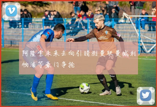 阿隆索未来去向引猜测曼联曼城利物浦等豪门争抢